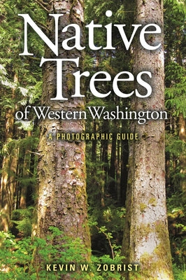 Native Trees of Western Washington: A Photographic Guide by Zobrist, Kevin W.