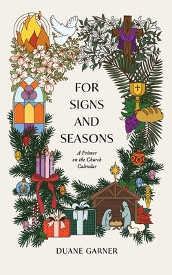 For Signs and Seasons: A Primer on the Church Calendar by Garner, Duane