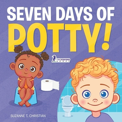 Seven Days of Potty!: A Fun Read-Aloud Toddler Book About Going Potty by Christian, Suzanne T.