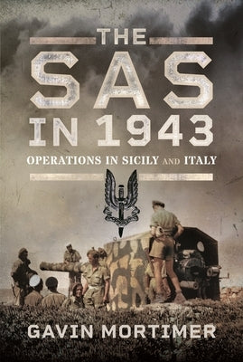 The SAS in 1943: Operations in Sicily and Italy by Mortimer, Gavin