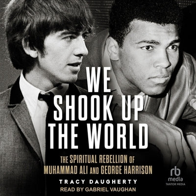 We Shook Up the World: The Spiritual Rebellion of Muhammed Ali and George Harrison by Daugherty, Tracy
