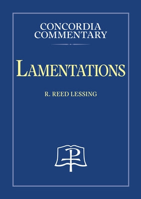 Lamentations - Concordia Commentary by Lessing, R. Reed