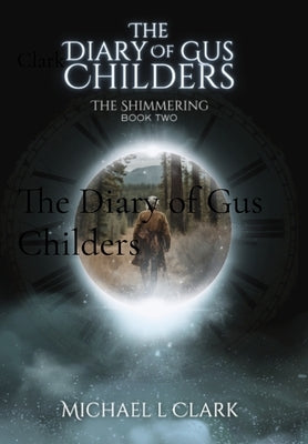 The Diary of Gus Childers: The Shimmering Book 2 by Clark, Michael L.