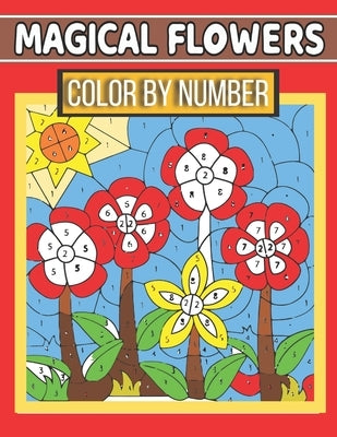 Magical Flowers Color By Number: Coloring Book for Kids Ages 4-8 (Activity Book for Kids) by Publishing, Rakhiul