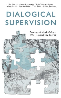 Dialogical Supervision: Creating A Work Culture Where Everybody Learns by Alhanen, Kai