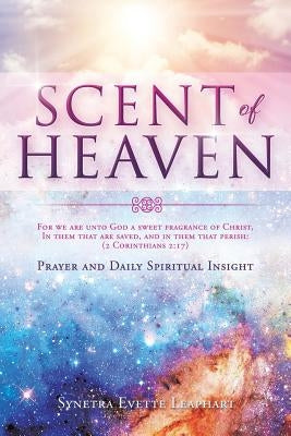 SCENT OF HEAVEN For we are unto God a sweet fragrance of Christ, in them that are saved, and in them that perish: (2 Corinthians 2:17) by Leaphart, Synetra Evette