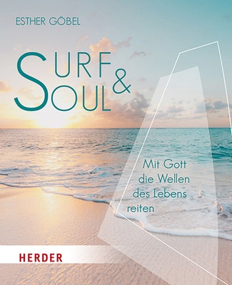 Surf & Soul: Mit Gott Die Wellen Des Lebens Reiten by Gobel, Esther