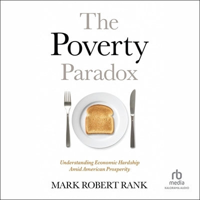 The Poverty Paradox: Understanding Economic Hardship Amid American Prosperity by Rank, Mark Robert
