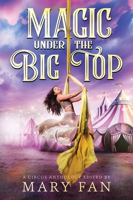 Magic Under the Big Top: A Circus Anthology by Fan, Mary