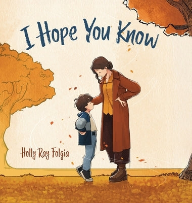 I Hope You Know: A Loving Conversation Between Child and Parent by Folgia, Holly Ray