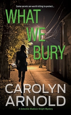 What We Bury: A totally gripping, addictive and heart-pounding crime thriller by Arnold, Carolyn