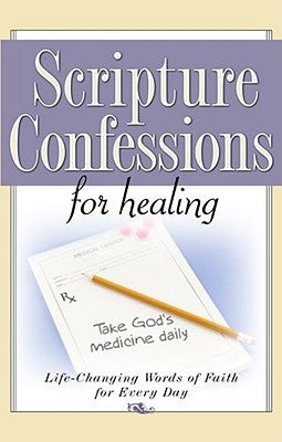 Scripture Confessions for Healing: Life-Changing Words of Faith for Every Day by Harrison House