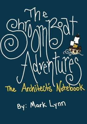 The Shroomboat Adventures: The Architect's Notebook by Lynn, Mark