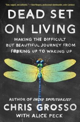 Dead Set on Living: Making the Difficult But Beautiful Journey from F#*king Up to Waking Up by Grosso, Chris