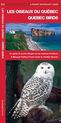 Les Oiseaux Du Québec/Quebec Birds: Un Guide de Poche Bilingue Sur Les Espces Familire/A Bilingual Folding Pocket Guide to Familiar Specie by Kavanagh, James