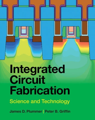 Integrated Circuit Fabrication: Science and Technology by Plummer, James D.