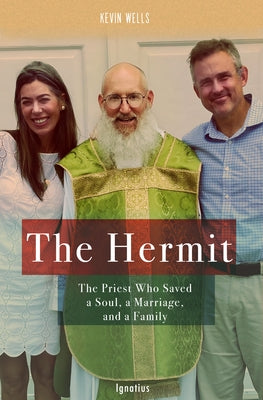 The Hermit: The Priest Who Saved a Soul, a Marriage, and a Family by Wells, Kevin