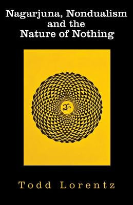 Nagarjuna, Nondualism and the Nature of Nothing by Lorentz, Todd