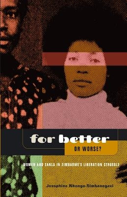 For Better Or Worse? Women And ZANLA In Zimbabwe's Liberation Struggle by Nhongo-Simbanegavi, Josephine