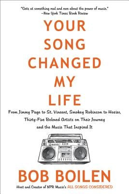 Your Song Changed My Life: From Jimmy Page to St. Vincent, Smokey Robinson to Hozier, Thirty-Five Beloved Artists on Their Journey and the Music That by Boilen, Bob