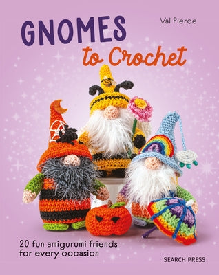 Gnomes to Crochet: 20 Fun Amigurumi Friends for Every Occasion by Pierce, Val