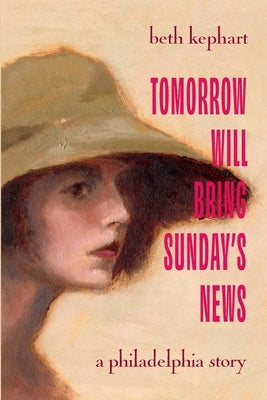 Tomorrow Will Bring Sunday's News: A Philadelphia Story by Kephart, Beth
