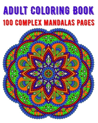 Adult Coloring Book 100 Complex Mandalas Pages: mandala coloring book for kids, adults, teens, beginners, girls: 100 amazing patterns and mandalas col by Elkhamesi, Souselfpublishing