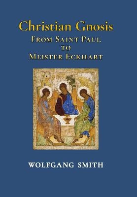 Christian Gnosis: From Saint Paul to Meister Eckhart by Smith, Wolfgang