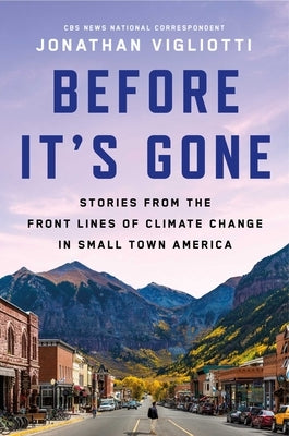 Before It's Gone: Stories from the Front Lines of Climate Change in Small Town America by Vigliotti, Jonathan