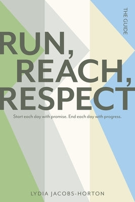 Run, Reach, Respect: Start each day with promise. End each day with progress. by Jacobs-Horton, Lydia