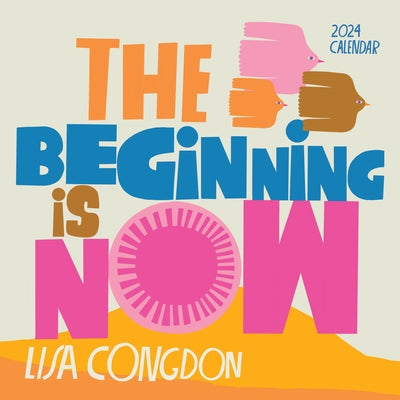Lisa Congdon the Beginning Is Now Wall Calendar 2024: Motivation, Art, and Daily Organization by Workman Calendars