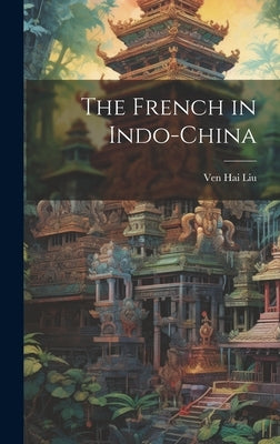 The French in Indo-China by Liu, Ven Hai