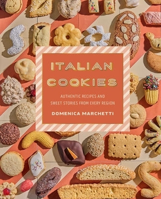 Italian Cookies: Authentic Recipes and Sweet Stories from Every Region by Marchetti, Domenica