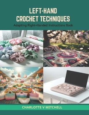 Left-Hand Crochet Techniques: Adapting Right-Handed Instructions Book by Mitchell, Charlotte V.