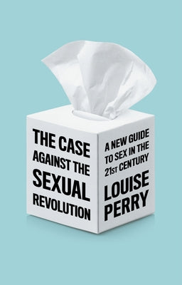 The Case Against the Sexual Revolution by Perry, Louise