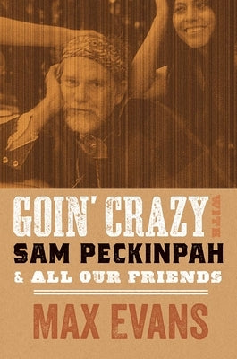 Goin' Crazy with Sam Peckinpah and All Our Friends by Evans, Max