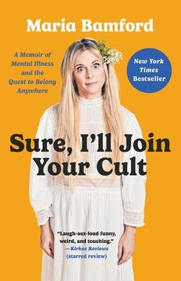 Sure, I'll Join Your Cult: A Memoir of Mental Illness and the Quest to Belong Anywhere by Bamford, Maria