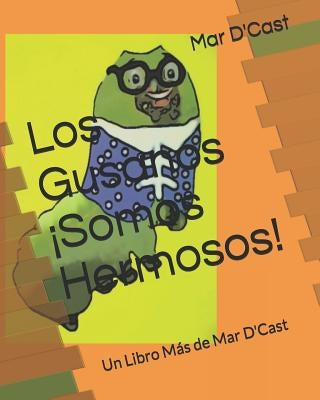 Los Gusanos ¡Somos Hermosos!: Un Libro Más de Mar D'Cast by D'Cast, Mar