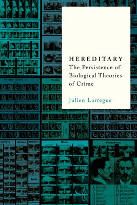 Hereditary: The Persistence of Biological Theories of Crime by Larregue, Julien