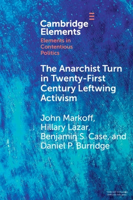 The Anarchist Turn in Twenty-First Century Leftwing Activism by Markoff, John