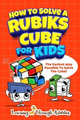 How To Solve A Rubik's Cube For Kids: The Easiest Way Possible To Solve The Cube! by Gibbs, Charlotte