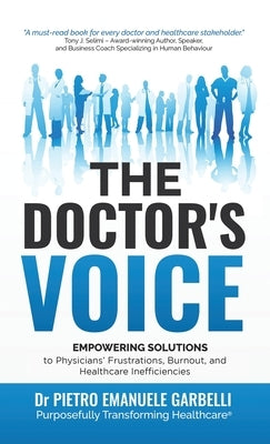 The Doctor's Voice: Empowering Solutions to Physicians' Frustrations, Burnout, and Healthcare Inefficiencies by Garbelli, Pietro Emanuele
