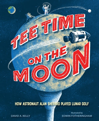 Tee Time on the Moon: How Astronaut Alan Shepard Played Lunar Golf by Kelly, David A.
