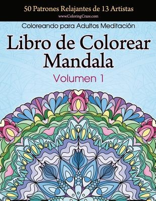 Libro de Colorear Mandala: 50 Patrones Relajantes de 13 Artistas, Coloreando para Adultos Meditación, Volumen 1 by Coloringcraze