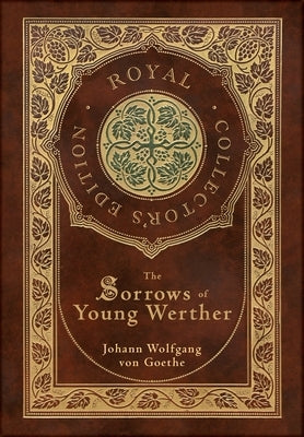 The Sorrows of Young Werther (Royal Collector's Edition) (Case Laminate Hardcover with Jacket) by Von Goethe, Johann Wolfgang