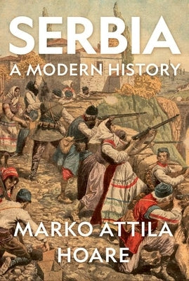 Serbia: A Modern History by Hoare, Marko Attila