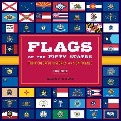 Flags of the Fifty States: Their Colorful Histories and Significance by Howe, Randy