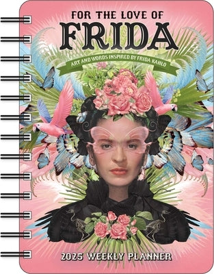 For the Love of Frida 2025 Weekly Planner Calendar: Art and Words Inspired by Frida Kahlo by Sullins, Angi