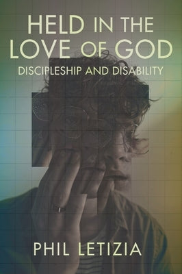 Held in the Love of God: Discipleship and Disability by Letizia, Phil