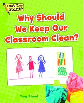 Why Should We Keep Our Classroom Clean? by Stead, Tony